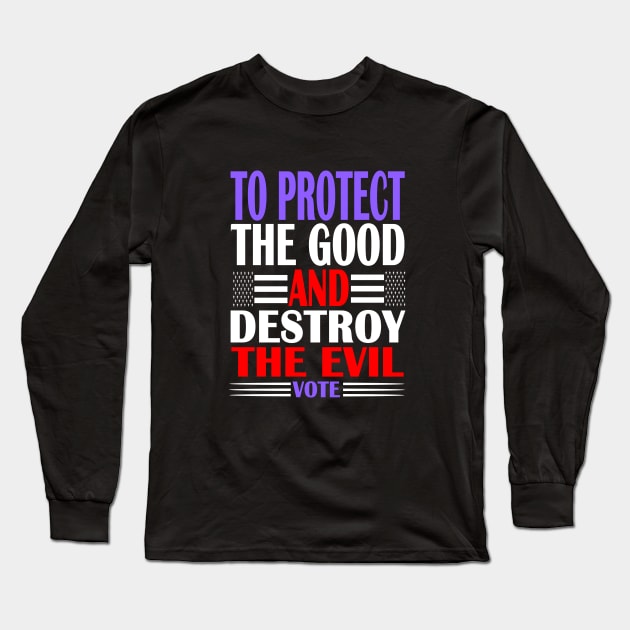 VOTE - Protect the Good and destroy the evil Long Sleeve T-Shirt by DesignersMerch